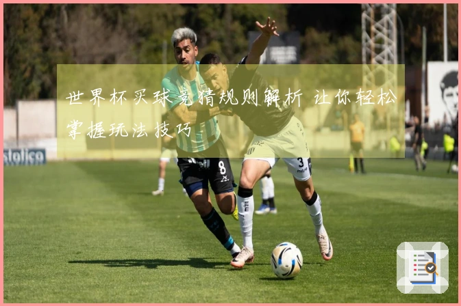 世界杯买球竞猜规则解析 让你轻松掌握玩法技巧